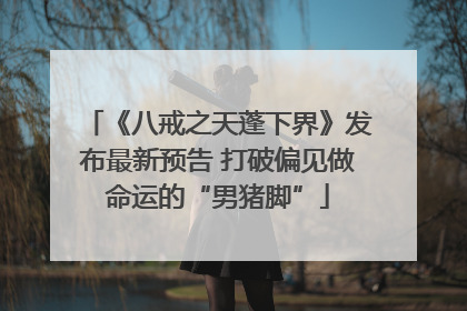 《八戒之天蓬下界》发布最新预告 打破偏见做命运的“男猪脚”