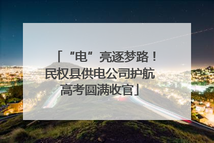 “电”亮逐梦路！民权县供电公司护航高考圆满收官