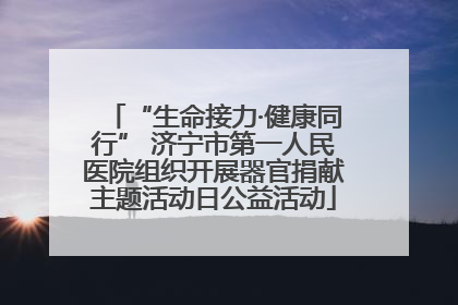 “生命接力·健康同行” 济宁市第一人民医院组织开展器官捐献主题活动日公益活动