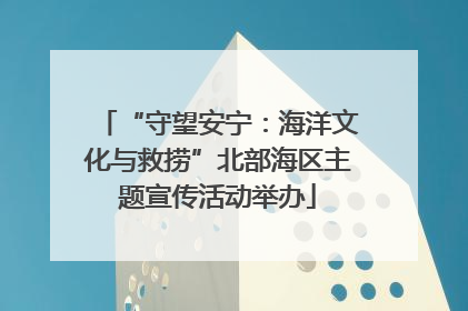 “守望安宁：海洋文化与救捞”北部海区主题宣传活动举办