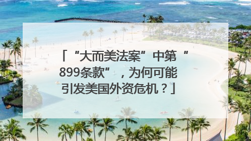 “大而美法案”中第“899条款”，为何可能引发美国外资危机？