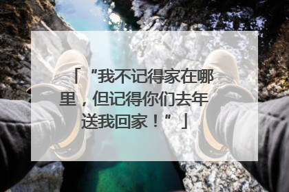 “我不记得家在哪里，但记得你们去年送我回家！”