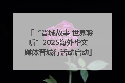 “晋城故事 世界聆听”2025海外华文媒体晋城行活动启动