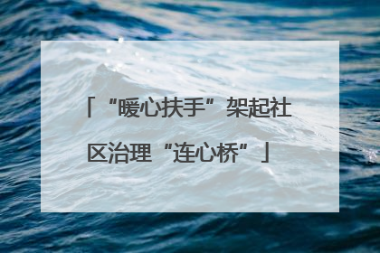 “暖心扶手”架起社区治理“连心桥”