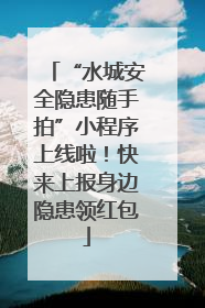 “水城安全隐患随手拍”小程序上线啦！快来上报身边隐患领红包