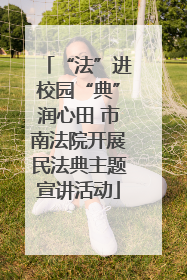 “法”进校园“典”润心田 市南法院开展民法典主题宣讲活动