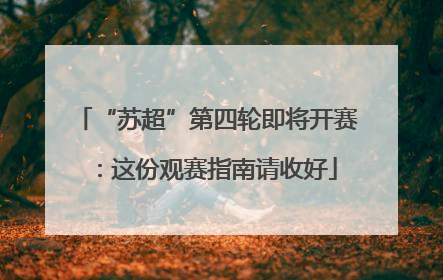 “苏超”第四轮即将开赛：这份观赛指南请收好