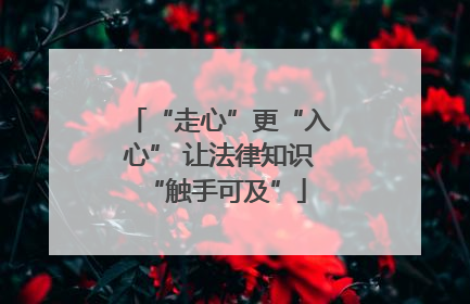 “走心”更“入心” 让法律知识 “触手可及”