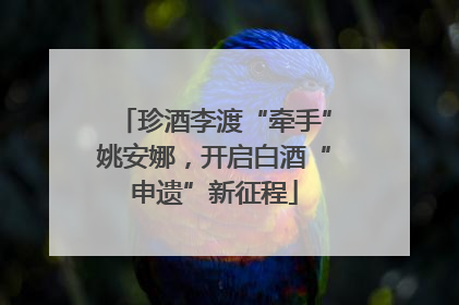 珍酒李渡“牵手”姚安娜，开启白酒“申遗”新征程