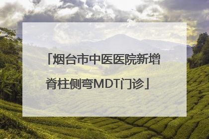 烟台市中医医院新增脊柱侧弯MDT门诊