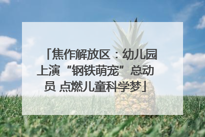 焦作解放区：幼儿园上演“钢铁萌宠”总动员 点燃儿童科学梦