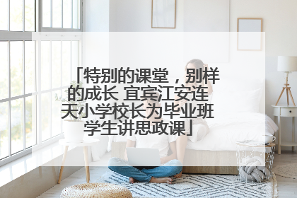 特别的课堂，别样的成长 宜宾江安连天小学校长为毕业班学生讲思政课