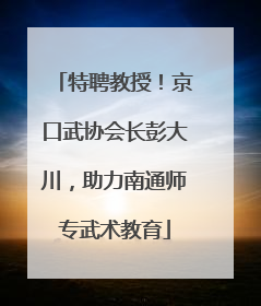 特聘教授！京口武协会长彭大川，助力南通师专武术教育
