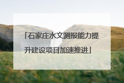 石家庄水文测报能力提升建设项目加速推进