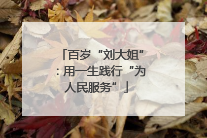 百岁“刘大姐”：用一生践行“为人民服务”