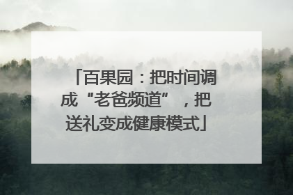 百果园：把时间调成“老爸频道”，把送礼变成健康模式