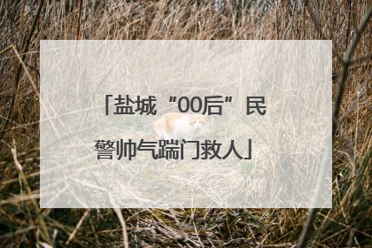 盐城“00后”民警帅气踹门救人