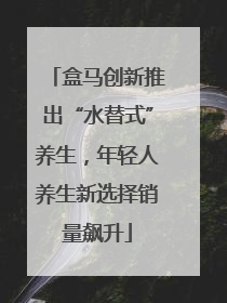 盒马创新推出“水替式”养生，年轻人养生新选择销量飙升