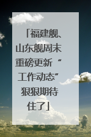福建舰、山东舰周末重磅更新“工作动态” 狠狠期待住了