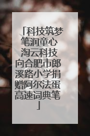 科技筑梦 笔润童心 淘云科技向合肥市郎溪路小学捐赠阿尔法蛋高速词典笔