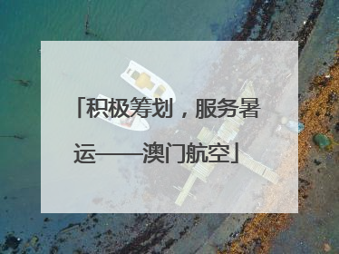 积极筹划，服务暑运——澳门航空