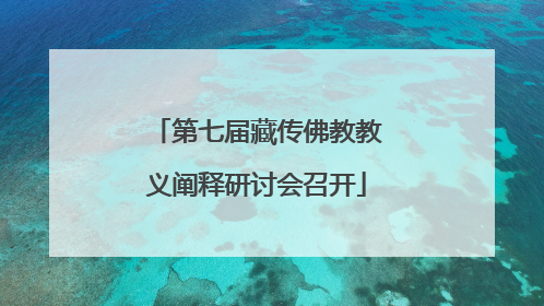 第七届藏传佛教教义阐释研讨会召开