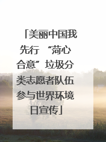 美丽中国我先行 “菏心合意”垃圾分类志愿者队伍参与世界环境日宣传