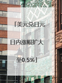 美元兑日元日内涨幅扩大至0.5%