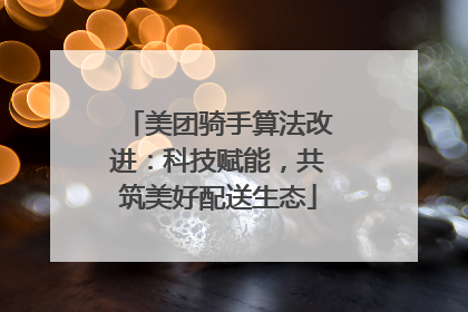 美团骑手算法改进：科技赋能，共筑美好配送生态