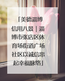 美德淄博 信用八景｜淄博市张店区体育场街道广场社区以诚信串起幸福脉络
