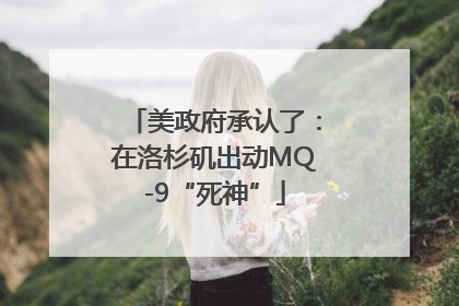 美政府承认了：在洛杉矶出动MQ-9“死神”