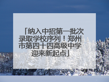 纳入中招第一批次录取学校序列！郑州市第四十四高级中学迎来新起点