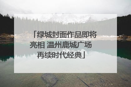 绿城封面作品即将亮相 温州鹿城广场再续时代经典