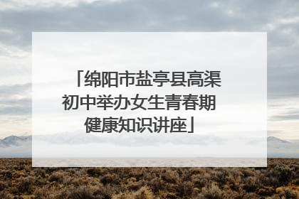 绵阳市盐亭县高渠初中举办女生青春期健康知识讲座