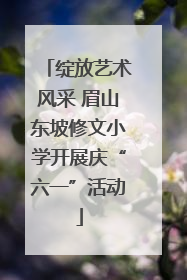 绽放艺术风采 眉山东坡修文小学开展庆“六一”活动