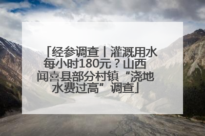 经参调查丨灌溉用水每小时180元？山西闻喜县部分村镇“浇地水费过高”调查