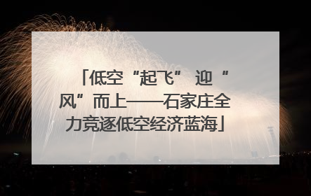 低空“起飞” 迎“风”而上——石家庄全力竞逐低空经济蓝海