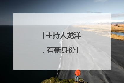 主持人龙洋，有新身份
