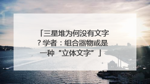 三星堆为何没有文字？学者：组合器物或是一种“立体文字”