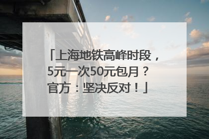 上海地铁高峰时段，5元一次50元包月？官方：坚决反对！