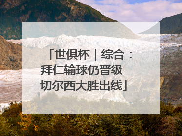 世俱杯｜综合：拜仁输球仍晋级 切尔西大胜出线