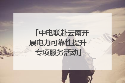 中电联赴云南开展电力可靠性提升专项服务活动