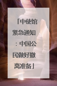 中使馆紧急通知：中国公民做好撤离准备