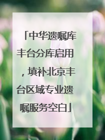 中华遗嘱库丰台分库启用，填补北京丰台区域专业遗嘱服务空白