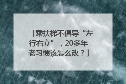 乘扶梯不倡导“左行右立”，20多年老习惯该怎么改？