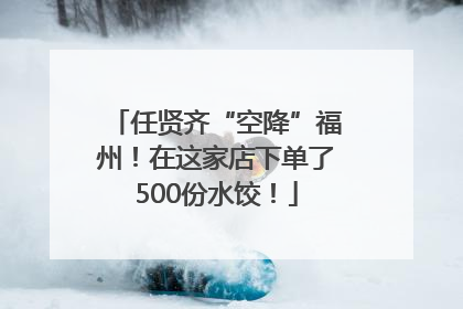 任贤齐“空降”福州！在这家店下单了500份水饺！