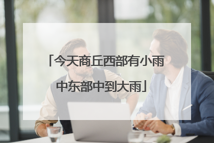 今天商丘西部有小雨 中东部中到大雨