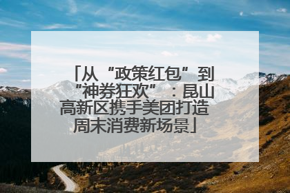 从“政策红包”到“神券狂欢”：昆山高新区携手美团打造周末消费新场景