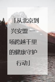 从北京到兴安盟 一场跨越千里的健康守护行动