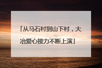 从马石村到山下村，大冶爱心接力不断上演